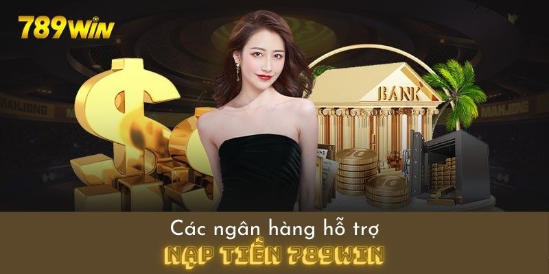 Các ngân hàng hỗ trợ nạp tiền tại 789win